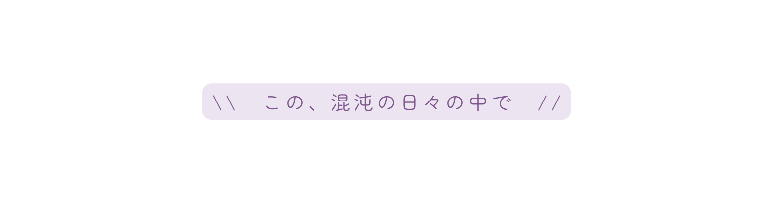 この 混沌の日々の中で